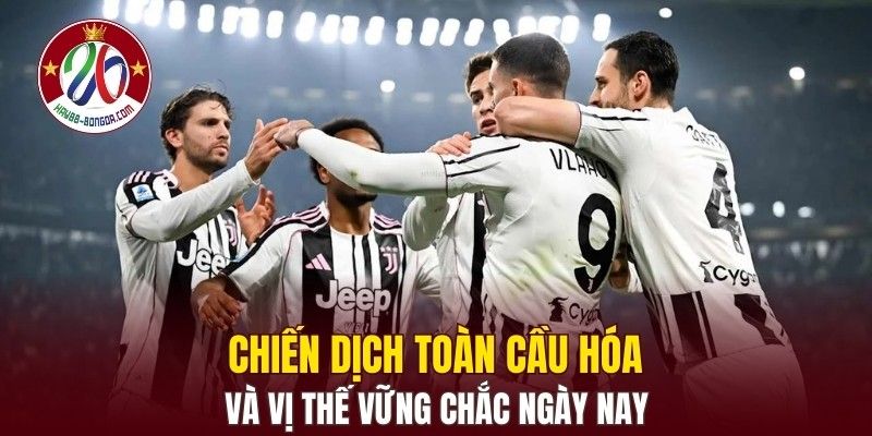 Chiến dịch toàn cầu hóa và vị thế vững chắc ngày nay
