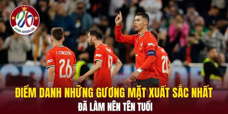 Điểm danh những gương mặt xuất sắc nhất đã làm nên tên tuổi 