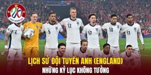 Lịch Sử Đội Tuyển Anh (England)