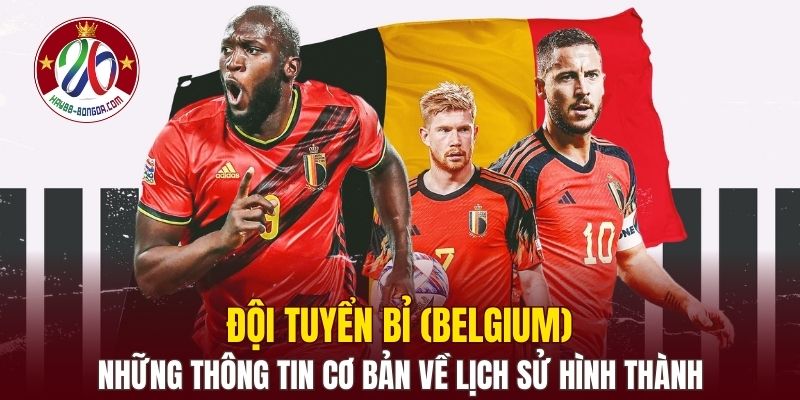 Đội tuyển Bỉ (Belgium) - Những thông tin cơ bản về lịch sử hình thành