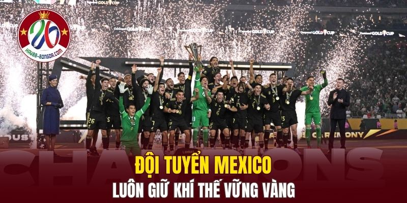 Đội tuyển Mexico luôn giữ khí thế vững vàng