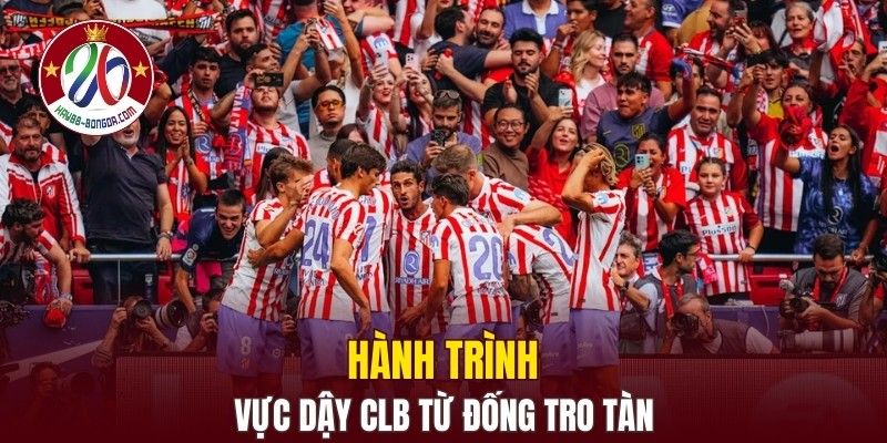 Hành trình vực dậy CLB từ đống tro tàn