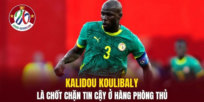 Kalidou Koulibaly là chốt chặn tin cậy ở hàng phòng thủ