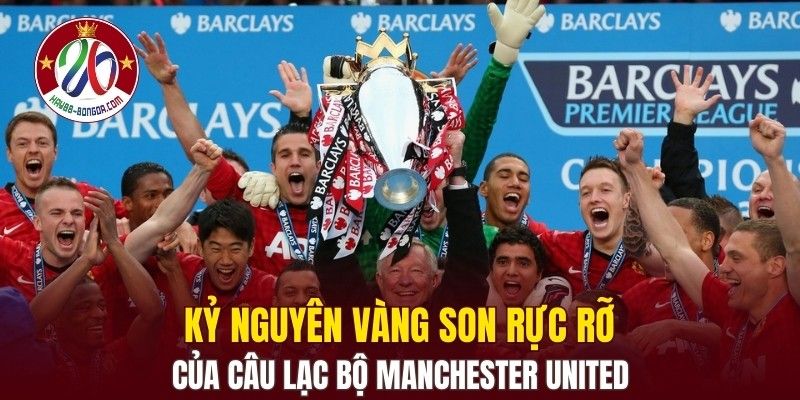Kỷ nguyên vàng son rực rỡ của câu lạc bộ Manchester United