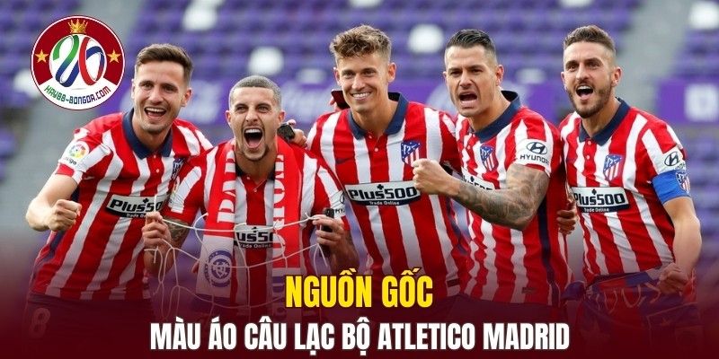 Nguồn gốc màu áo câu lạc bộ Atletico Madrid