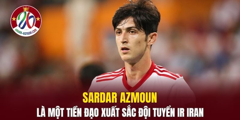 Sardar Azmoun là một trong những tiền đạo xuất sắc đội tuyển IR Iran